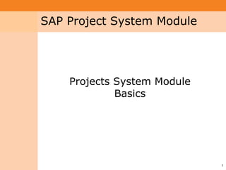 Project System
 Module (PS)     SAP Project System Module




                     Projects System Module
                              Basics




                                              1
 