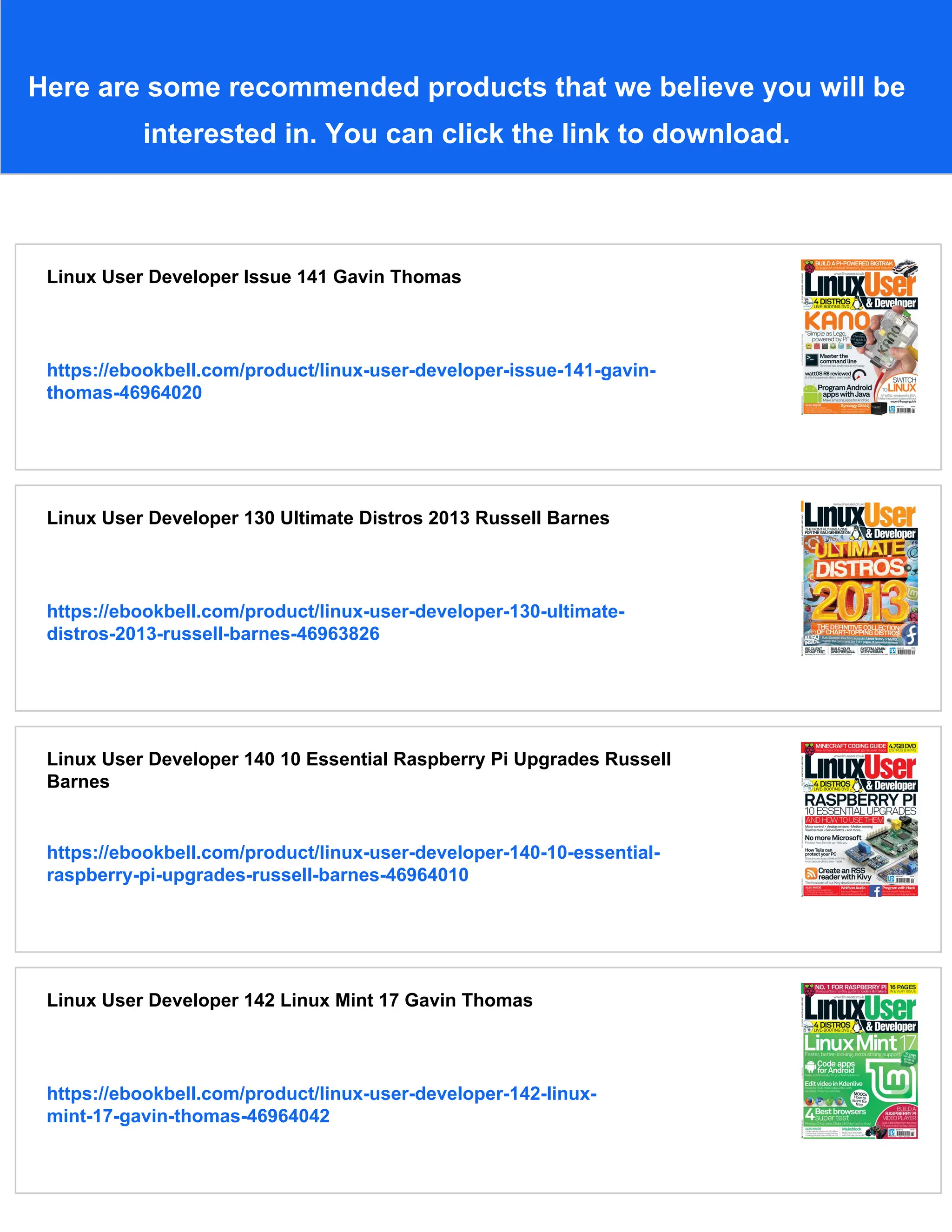 Here are some recommended products that we believe you will be
interested in. You can click the link to download.
Linux User Developer Issue 141 Gavin Thomas
https://ebookbell.com/product/linux-user-developer-issue-141-gavin-
thomas-46964020
Linux User Developer 130 Ultimate Distros 2013 Russell Barnes
https://ebookbell.com/product/linux-user-developer-130-ultimate-
distros-2013-russell-barnes-46963826
Linux User Developer 140 10 Essential Raspberry Pi Upgrades Russell
Barnes
https://ebookbell.com/product/linux-user-developer-140-10-essential-
raspberry-pi-upgrades-russell-barnes-46964010
Linux User Developer 142 Linux Mint 17 Gavin Thomas
https://ebookbell.com/product/linux-user-developer-142-linux-
mint-17-gavin-thomas-46964042
 