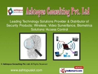 Leading Technology Solutions Provider & Distributor of
Security Products: Wireless, Video Surveillance, Biometrics
Solutions/ Access Control
www.ashtopusiot.com
© Ashtopus Consulting Pvt. Ltd. All Rights Reserved
 