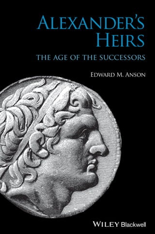 Alexanders Heirs The Age Of The Successors 1st Edition Edward M Anson | PDF