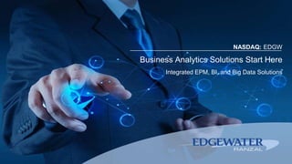 NASDAQ: EDGW
Business Analytics Solutions Start Here
Integrated EPM, BI, and Big Data Solutions
 