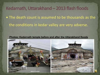  The death count is assumed to be thousands as the

the conditions in kedar valley are very adverse.
Photos: Kedarnath temple before and after the Uttarakhand floods

10

 
