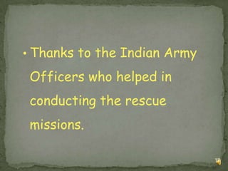 • Thanks to the Indian Army

Officers who helped in

conducting the rescue
missions.
18

 