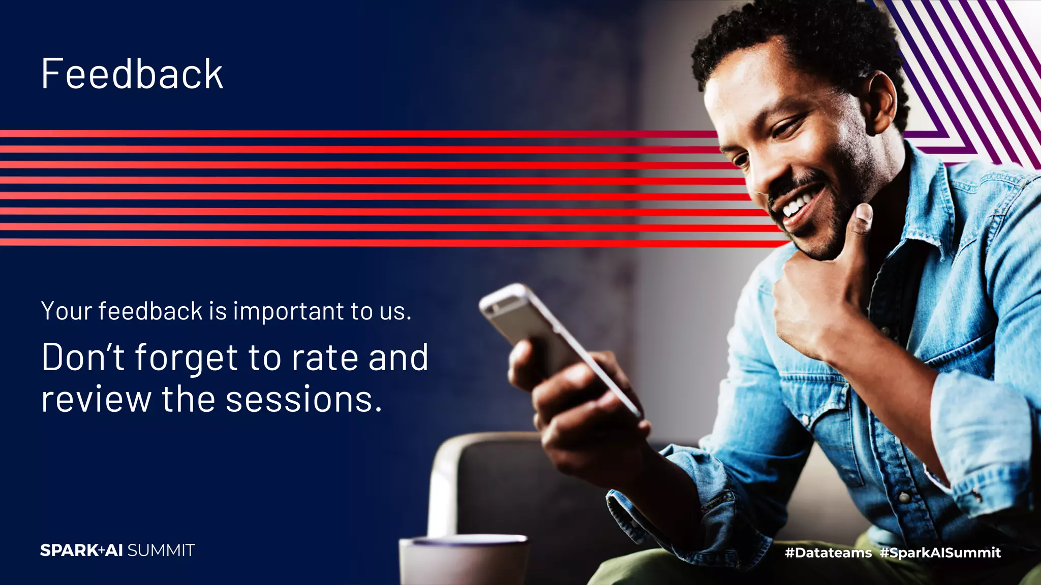 Feedback Your feedback is important to us. Don’t forget to rate and review the sessions. 