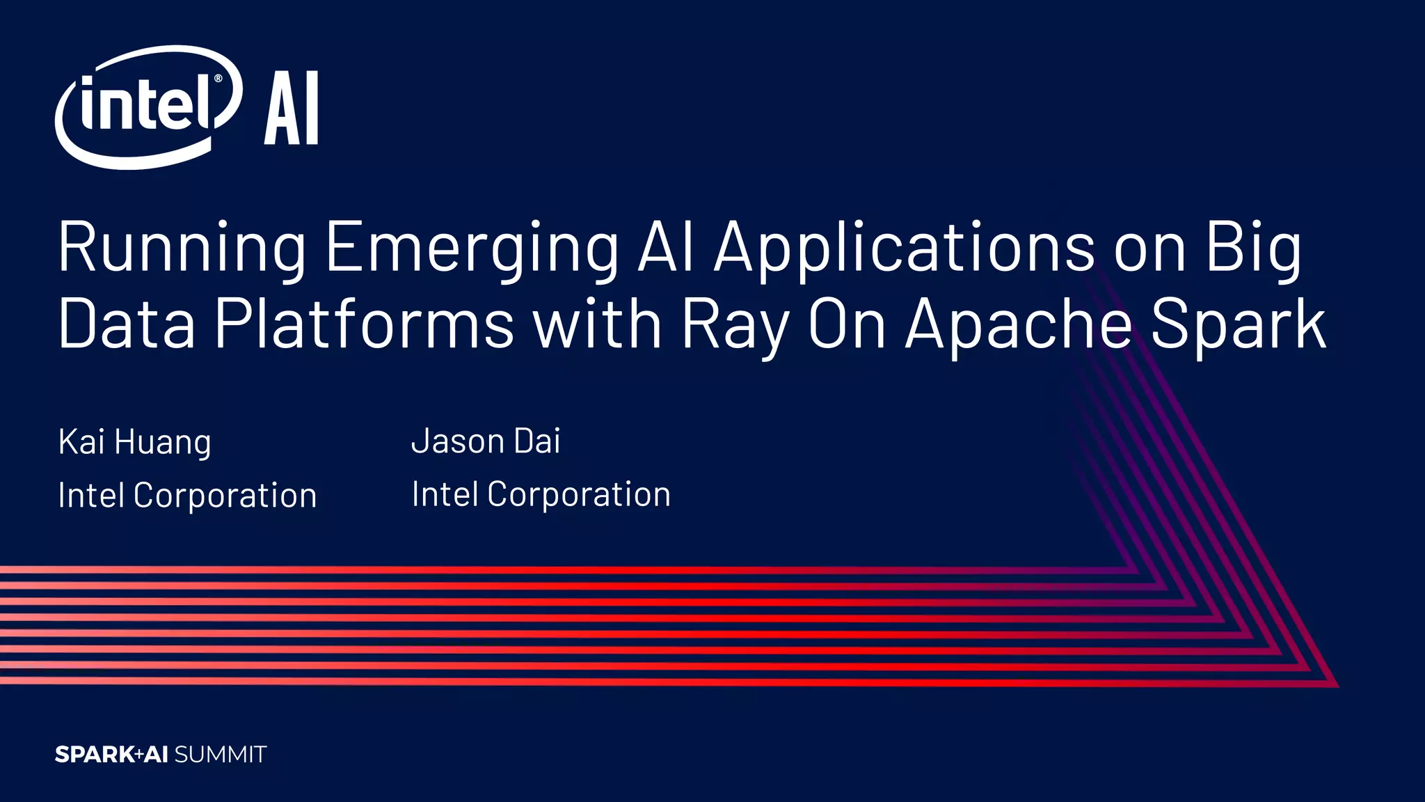 Running Emerging AI Applications on Big Data Platforms with Ray On Apache Spark Kai Huang Intel Corporation Jason Dai Intel Corporation 