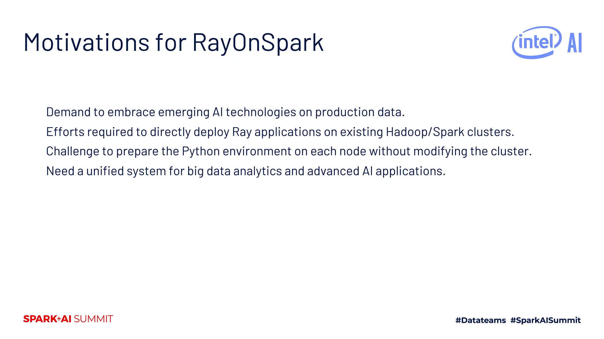 Motivations for RayOnSpark Demand to embrace emerging AI technologies on production data. Efforts required to directly deploy Ray applications on existing Hadoop/Spark clusters. Challenge to prepare the Python environment on each node without modifying the cluster. Need a unified system for big data analytics and advanced AI applications. 