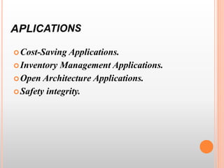 Cost-Saving Applications.
Inventory Management Applications.
Open Architecture Applications.
Safety integrity.
 