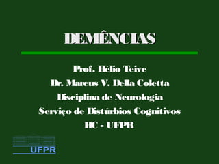 DEMÊNCIAS
       Prof. Hélio Teive
  Dr. Marcus V. Della Coletta
    Disciplina de Neurologia
Serviço de Distúrbios Cognitivos
          HC - UFPR
 