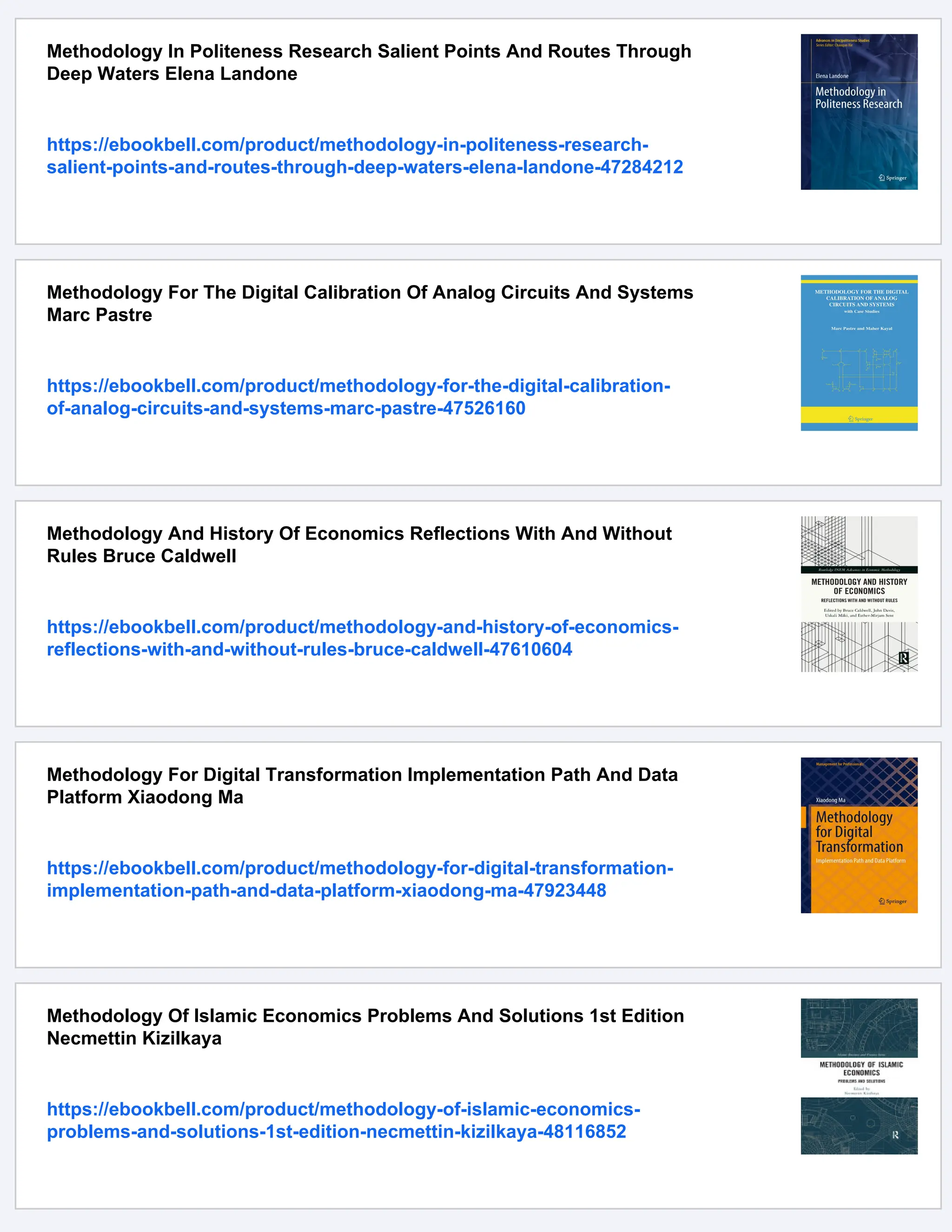 Methodology In Politeness Research Salient Points And Routes Through
Deep Waters Elena Landone
https://ebookbell.com/product/methodology-in-politeness-research-
salient-points-and-routes-through-deep-waters-elena-landone-47284212
Methodology For The Digital Calibration Of Analog Circuits And Systems
Marc Pastre
https://ebookbell.com/product/methodology-for-the-digital-calibration-
of-analog-circuits-and-systems-marc-pastre-47526160
Methodology And History Of Economics Reflections With And Without
Rules Bruce Caldwell
https://ebookbell.com/product/methodology-and-history-of-economics-
reflections-with-and-without-rules-bruce-caldwell-47610604
Methodology For Digital Transformation Implementation Path And Data
Platform Xiaodong Ma
https://ebookbell.com/product/methodology-for-digital-transformation-
implementation-path-and-data-platform-xiaodong-ma-47923448
Methodology Of Islamic Economics Problems And Solutions 1st Edition
Necmettin Kizilkaya
https://ebookbell.com/product/methodology-of-islamic-economics-
problems-and-solutions-1st-edition-necmettin-kizilkaya-48116852
 