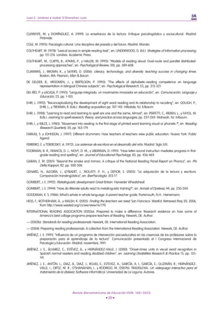 Juan E. Jiménez e Isabel O’Shanahan Juan
CLEMENTE, M. y DOMÍNGUEZ, A. (1999): La enseñanza de la lectura. Enfoque psicolingüístico y sociocultural. Madrid:
Pirámide.
COLE, M. (1995): Psicología cultural. Una disciplina del pasado y del futuro. Madrid: Morata.
COLTHEART, M. (1978): “Lexical access in simple reading task”, en: UNDERWOOD, G. (Ed.): Strategies of information processing,
pp. 151-216. Londres: Academic Press.
COLTHEART, M.; CURTIS, B.; ATKINS, P., y HALLER, M. (1993): “Models of reading aloud: Dual-route and parallel distributed-
processing approaches”, en: Psychological Review, 100, pp. 589-608.
CUMMINS, J.; BROWN, K., y SAYERS, D. (2006): Literacy, techonology, and diversity: teaching success in changing times.
Boston, MA: Pearson, Allyn & Bacon.
DE GELDER, B.; VROOMEN, J., y BERTELSON, P. (1993): “The effects of alphabetic-reading competence on language
representation in bilingual Chinese subjects”, en: Psychological Research, 55, pp. 315-321.
DEL RÍO, P. y LACASA, P. (1995): “Lenguaje integrado: un movimiento innovador en educación”, en: Comunicación, Lenguaje y
Educación, 25, pp. 1-105.
EHRI, L. (1992): “Reconceptualizing the development of sight word reading and its relationship to recoding”, en: GOUGH, P.;
EHRI, L., y TREIMAN, R. (Eds.): Reading acquisition, pp. 107-143. Hillsdale, NJ: Erlbaum.
EHRI, L. (1998): “Learning to read and learning to spell are one and the same, Almost”, en: PERFETTI, C.; RIEBEN, L., y FAYOL, M.
(Eds.): Learning to spell:research, theory, and practice across languages, pp. 237-269. Mahwah, NJ: Erlbaum.
EHRI, L. y WILCE, L. (1985): “Movement into reading: Is the first stage of printed word learning visual or phonetic?”, en: Reading
Research Quarterly, 20, pp. 163-179.
FARKAS, S. y JOHNSON, J. (1997): Different drummers: How teachers of teachers view public education. Nueva York: Public
Agend.
FERREIRO, E. y TEBEROSKY, A. (1972): Los sistemas de escritura en el desarrollo del niño. Madrid: Siglo XXI.
FOORMAN, B. R.; FRANCIS, D. J.; NOVY, D. M., y LIBERMAN, D. (1991): “How letter-sound instruction mediates progress in first-
grade reading and spelling”, en: Journal of Educational Psychology, 83, pp. 456-469.
GARAN, E. M. (2001): “Beyond the smoke and mirrors: A critique of the National Reading Panel Report on Phonics”, en: Phi
Delta Kappan, 82, pp. 500-506.
GENARD, N.; ALEGRÍA, J.; LEYBAERT, J.; MOUSTY, P. H., y DEFIOR, S. (2005): “La adquisición de la lectura y escritura.
Comparación translingüística”, en: IberPsicología, 10:3:17.
GOMBERT, J. E. (1992): Metalinguistic development. Great Britain: Harvester Wheatsheaf.
GOMBERT, J. E. (1994): “How do illiterate adults react to metalinguistic training?”, en: Annals of Dyslexia, 44, pp. 250-269.
GOODMAN, K. S. (1986): What’s whole in whole language: A parent teacher guide. Portsmouth, N.H.: Heinemann.
HESS, F.; ROTHERHAM, A., y WALSH, K. (2005): Finding the teachers we need. San Francisco: WestEd. Retrieved May 20, 2006,
from http://www.wested.org/cs/we/view/rs/770
INTERNATIONAL READING ASSOCIATION (2003a): Prepared to make a difference: Research evidence on how some of
America’s best collage programs prepare teachers of Reading. Newark, DE: Author.
— (2003b): Standards for reading professionals. Newark, DE: International Reading Association.
— (2004): Preparing reading professionals: A collection from the International Reading Association. Newark, DE: Author.
JIMÉNEZ, J. E. (1991): “Influencia de un programa de intervención psicoeducativa en las creencias de los profesores sobre la
preparación para el aprendizaje de la lectura”. Comunicación presentada al I Congreso Internacional de
Psicología y Educación. Madrid, noviembre, 1991.
JIMÉNEZ, J. E.; ÁLVAREZ, C.; ESTÉVEZ, A., y HERNÁNDEZ-VALLE, I. (2000): “Onset-rimes units in visual word recognition in
Spanish normal readers and reading disabled children”, en: Learning Disabilities Research & Practice, 15, pp. 135-
141.
JIMÉNEZ, J. E.; ANTÓN, L.; DIAZ, A.; DIAZ, J.; ROJAS, E.; ESTEVEZ, A.; GARCÍA, A. I.; GARCÍA, E.; GUZMÁN, R.; HERNÁNDEZ-
VALLE, I.; ORTIZ, M. R.; O’SHANAHAN, I., y RODRIGO, M. (2007b): TRADISLEXIA: Un videojuego interactivo para el
tratamiento de la dislexia. [Software informático]. Universidad de La Laguna: Autores.
Revista Iberoamericana de Educación (ISSN: 1681-5653)
• 20 •
 