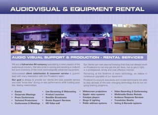 We are a full-service AV company specializing in every aspect of the
audio-visual industry. We take pride in owning and stocking a multimil-
lion euro inventory of the most technologically advanced equipment.
Unsurpassed client satisfaction & customer service is guaran-
teed with every interaction with the Proelectro team.
Our goal is always to provide our clients the best possible service
and solid “know how” during on site performance while building posi-
tive, lasting relationships.
Our clients can rest assured knowing that they can always count
on Proelectro to not only get the job done, but to get it right,
in a professional, timely and cost effective manner.
Remaining at the forefront of event technology, we believe in
continuous upgrades of our equipment.
Proelectro’s account executives and on-site technicians are able
to stay abreast of the ever changing technology due to our on-
going training programs.
•	 Events
•	 Corporate Meetings
•	 Press Conferences
•	 Technical Productions
•	 Conferences & Meetings
•	 Live Streaming & Webcasting
•	 Product Launches
•	 Satellite Broadcasts
•	 Onsite Support Services
•	 HD Video wall
•	 Widescreen projections
•	 Spyder vista systems
•	 Catalyst players
•	 Stage & Lighting
•	 Public address systems
•	 Video Recording & Conferencing
•	 Multimedia Device Rentals
•	 Audience Response Services
•	 Translation Booths
•	 Voting & Barcode systems
AUDIO VISUAL SUPPORT & PRODUCTION - RENTAL SERVICES
 