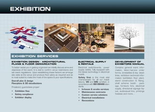 EXHIBITION DESIGN - ARCHITECTURAL
PLANS & FLOOR DEMARCATION
ELECTRICAL SUPPLY
& RENTALS
Overall plan & design
Floorplans & 3D visualizations
Proelectro guarantees proper:
•	 Exhibition flow
•	 Safety compliance
•	 Exhibitor display
To better assist you in getting organized we initially discuss aims and
objectives of the event. It is vital to confirm venue restrictions and
set event regulations. Upon establishing these factors we arrange
site visits at the venue and produce floor plans as required and as
is most suited to make the most of the space & your specifications.
Electrical switchboards, power
supply cables, fully equipped with
the latest technology in electrical
supply.
Safety first is the most vital
characteristic for all our instal-
lations. VD and DIN certified, in
accordance with ISO OSHAS stan-
dards.
•	 In-house & on-site services
•	 Maintenance contracts
•	 Custom service solutions
•	 Electrical installations
•	 Renovations
EXHIBITION SERVICES
Contains general event infor-
mation, labor/service order
forms, timetables & key dead-
lines, exhibition technical infor-
mation (exhibition floor plan),
stand construction & fitting,
shell scheme booth pack-
age, furniture hire, electrical
supply, directional signage lay-
out, audiovisual hire, printings
hostess and more...
DEVELOPMENT OF
EXHIBITORS MANUAL
 