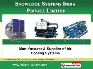 Manufacturer & Supplier of Air
                        Cooling Systems
© Snowcool Systems India Private Limited, All Rights Reserved


           www.chillers-coolers.com
 
