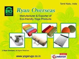 Tamil Nadu, India




                       Manufacturer & Exporter of
                       Eco-friendly Yoga Products




© Ryan Overseas, All Rights Reserved
 