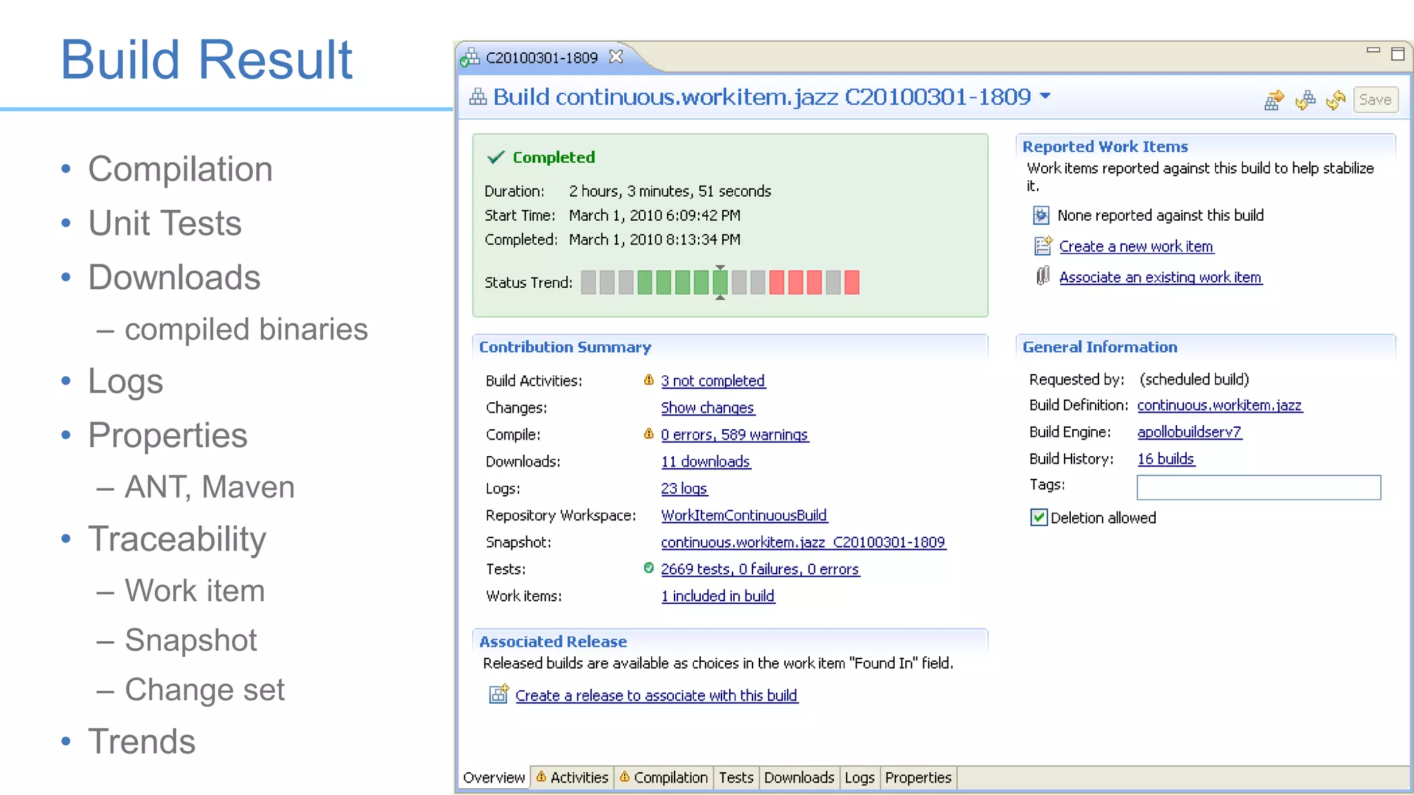 Build Result
24
• Compilation
• Unit Tests
• Downloads
– compiled binaries
• Logs
• Properties
– ANT, Maven
• Traceability
– Work item
– Snapshot
– Change set
• Trends
 