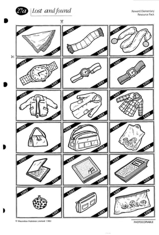 e ILost andfound
. )'
Ir:==~=. ~~- -="""""""9
•
•
17-I
<C M"cm,lIiln Publ ,~hlfl llffiited 1997
Reward Elementary
Resource Pack,
I
~:-
,
I
I
~
l
PHOTOCQPIABlE
 
