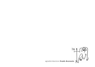 agradecimentos frank dezeuxis
 