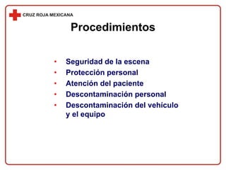 • Seguridad de la escena
• Protección personal
• Atención del paciente
• Descontaminación personal
• Descontaminación del vehículo
y el equipo
Procedimientos
 