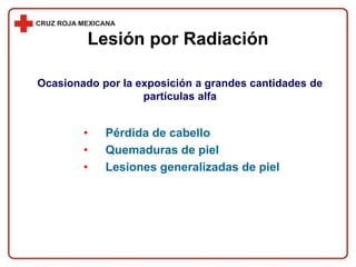 Lesión por Radiación
• Pérdida de cabello
• Quemaduras de piel
• Lesiones generalizadas de piel
Ocasionado por la exposición a grandes cantidades de
partículas alfa
 
