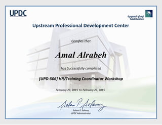 Certifies that
Amal Alrabeh
has Successfully completed
[UPD-506] HR/Training Coordinator Workshop
February 23, 2015 February 23, 2015to
 