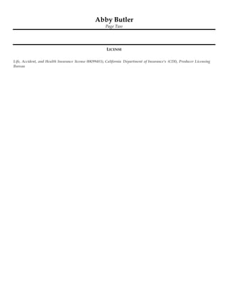 Abby Butler
Page Two
LICENSE
Life, Accident, and Health Insurance license (0K99483), California Department of Insurance's (CDI), Producer Licensing
Bureau
 