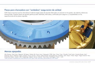 WWW.CMSCEPCOR.COM l 7
Crusher spare parts
engineered in the UK
CMS Cepcor™ manufacturing facilities in the United
Kingdom include high capacity CNC milling, turning,
boring, slotting, grinding, drilling, welding and hydraulic
pressing alongside FARO® co-ordinate measuring and
SPECTRO material testing.
Marcas apoyadas
Allis Chalmers l Atlas Copco l Bergeaud l BL-Pegson l Boliden Allis l Brown Lenox l Cedarapids l CFBK l Extec l Finlay l Fintec l FLSmidth l Fuller Traylor l Goodwin Barsby l Hartl l
Hazemag l Kemco l Kleemann l Reiner l Kobelco l Krupp l Kue Ken l Lokomo l Metso Minerals l Morgardshammar l Nordberg l OM l Osborn l Parker l Pegson l Pegson-Telsmith l Pilot l
Powerscreen-Pegson l Sandvik l SBM l Sheepbridge l Svedala l Symons l Telsmith l Terex-Finlay l Terex-Pegson l Tesab + more.
Todas las piezas compatibles para chancadoras de CMS Cepcor están fabricadas y garantizadas por CMS Cepcor.
Piezas para chancadora con “verdadera” aseguración de calidad
CMS Cepcor reconoce que las chancadoras modernas exigen piezas de repuesto fabricadas con precisión en los grados de material y tolerancias
dimensionales. Nuestras piezas de repuesto genéricas están diseñadas, fabricadas y certificadas para asegurar su compatibilidad con las
especificaciones de las piezas originales.
 