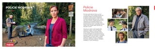 Původní seriál televize Nova se vrací
s novými díly a znovu diváky přenese do
prostředí malebné šumavské přírody,
na jejímž pozadí se budou odehrávat
kriminální případy. Řešit je bude i nadále
tým Jany Vinické. V každé epizodě Jana
vyšetřuje nový kriminální případ a na
pozadí prožívá soukromé vztahy. Bude
pokračovat její vztah s náčelníkem horské
služby, nebo horská idylka nebude mít
dlouhého trvání?
Tak jak jsou diváci zvyklí, doplňují děj
svérázné a někdy i humorné figurky
skutečných horských obyvatel, které
autor projektu Jaroslav Soukup poznal
na Šumavě. Měnit se nebude ani herecké
obsazení. Vedle Soni Norisové či Jaroslava
Satoranského se budou diváci i nadále
potkávat s Filipem Tomsou, Jaroslavou
Stránskou, Michalem Holánem, Matějem
Dadákem či Janou Bouškovou.
Policie
Modravaneděle 20.20
 