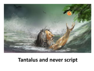 Tantalus and never script 
 