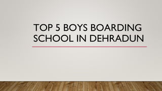 TOP 5 BOYS BOARDING
SCHOOL IN DEHRADUN
 