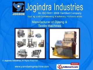 An ISO 9001:2008 Certified Company


                                   Manufacturer of Dyeing &
                                      Textile Machines




© Jogindra Industries, All Rights Reserved


              www.yarndyeingmachine.com
 
