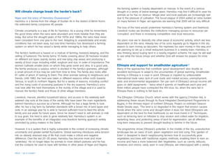 His farming system is heavily dependent on manure. In the event of a serious
Will climate change break the herder’s back?                                               drought or a series of below-average years, Hamidou may find it difficult to save his
                                                                                           animals as he has no obvious ‘refuge area’ and local pastures are increasingly rare
Niger and the story of Hamidou Oussemane21                                                 due to the pressure of cultivation. The locust plague of 2004 added an extra burden
Hamidou is a farmer from the village of Guidan Ali in the district of Birnin Konni.        on many farmers in Niger; aid agencies are warning that 2005 will be very difficult.
His extended family comprises 40 people.
                                                                                           The loss of the herd would undermine Hamidou’s farming system and livelihood.
Climate uncertainty is a way of life for Hamidou. As a young child he remembers            Livestock routes are blocked, the institutions managing access to resources are
the good times when the rains were abundant and more reliable than they are                ‘corrupted’, and there is increasing competition over local resources.
today. But since the drought years of the 1970s and 1980s, the rains have never
been consistent from one year to the next. Adapting to unpredictable and erratic           His plans now are to diversify into other areas of economic activity, which are less
conditions has not been easy, but over time Hamidou has developed a farming                dependent on the rains. Already two of his sons regularly go to Nigeria in the dry
system on which he has raised a family while managing to help others.                      season to earn money as labourers. His nephews too earn money in this way and
                                                                                           are planning to set up a small restaurant business in a nearby town. Hamidou is
The family’s livelihood is based on a mixture of farming, livestock keeping, and the       also thinking about buying land in a nearby irrigation scheme. He says he will wait
selling of fuelwood. The family farms 10 fields covering about 26 hectares located         to see what the future brings and whether God will answer his prayers for more
on different soil types (sandy dunes, and low-lying clay areas) and producing a            rain.
variety of food crops including millet, sorghum and rice, in order of importance. The
women cultivate smaller plots on which they grow sorrel and okra. In a good year,          Ethiopia and support for smallholder agriculture22
the family produces a surplus, which is stocked in the family’s granaries, although        Many of the approaches that constitute ‘good development’ also double as
a small amount of rice may be sold from time to time. The family also looks after          excellent techniques to adapt to the uncertainties of global warming. Smallholder
61 cattle of which 41 belong to them. The other animals belong to neighbours and           farming in Ethiopia is a case in point. Ethiopia is crippled by unfavourable
friends. Until 1982, the herd was taken in different seasons either north towards          international trade rules, lack of rural roads and market access, unemployment,
Tahoua, or south to northern Nigeria. But for a variety of reasons, including conflict     debt, and environmental degradation. Ten per cent of Ethiopia’s annual income still
and the rising costs of accessing pastures in the dry seasons, Hamidou’s sons              goes on debt repayments – twice what it spends on healthcare each year and
now look after the herd themselves in the vicinity of the village and it is used to        three million people have contracted the HIV virus. So, when the rains fail in
manure the family’s fields and those of other village members.                             Ethiopia there is nothing to fall back on.

Livestock, manure, plentiful household labour, and access to the relatively well-          The Ethiopian Orthodox Church, which works with the agency Christian Aid, is
watered clay soils at the base of the sandy hills have been the main ingredients           addressing these issues through its Rural Integrated Development Programme in
behind Hamidou’s success as a farmer. Although he has a large family to look               Bugna, in the Amhara region of northern Ethiopia. Project co-ordinator Deacon
after, he has a big farm by Sahelian standards with a broad mix of land types and          Abate Desale says, “The land is so degraded in this region that erosion causes
soils. In an average year he is able to harvest sufficient food to feed the whole          floods when the rains come and drought when it does not. Most Ethiopians are
family and put aside for future years. Since he doesn’t need to sell animals or milk       dependent on the land for their livelihoods so we must invest in it.” Techniques,
to buy grain, the herd is able to grow relatively fast. Hamidou’s system is an             such as terracing land on hillsides to stop erosion and collect water for irrigation,
example of the benefits of an integrated crop-livestock farming approach widely            replanting trees, and protecting areas of land for regeneration, are all effective
promoted by policy-makers in the Sahel.                                                    long-term measures to prevent drought leading to famine in the future.

However, it is a system that is highly vulnerable in the context of increasing climatic    The programme shows Ethiopia’s potential. In the middle of the dry, unproductive
uncertainty and greater rainfall fluctuations. Global warming introduces extra tension     landscape lies an oasis of lush, green vegetation and bird song. This ‘garden of
into an already stressed way of life that could make a critical and negative               Eden’ is designed to teach neighbouring farmers how to successfully grow
difference. Over the last 20–30 years, Hamidou has become more and more                    vegetables and trees with traditional organic methods, enabling them to earn an
‘sedentary’. He no longer takes his animals to more distant pastures and he has            income and have a more balanced diet. Vegetables, such as carrots, lettuces,
lost the contacts he used to have with families in other areas of Niger and Nigeria.       tomatoes and onions, rarely seen in rural Ethiopia, are intercropped with a variety


Africa – Up in smoke?                                                                 10
 