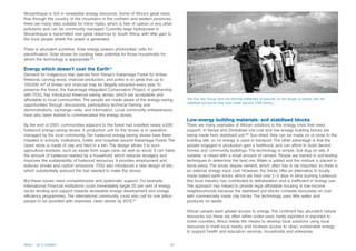 Mozambique is rich in renewable energy resources. Some of Africa’s great rivers
flow through the country. In the mountains in the northern and eastern provinces,
there are many sites suitable for micro-hydro, which is free of carbon or any other
pollutants and can be community managed. Currently large hydropower in
Mozambique is transmitted over great distances to South Africa, with little gain to
the local people where the power is generated.

There is abundant sunshine. Solar energy powers photovoltaic cells for
electrification. Solar stoves for cooking have potential for those households for
whom the technology is appropriate.65

Energy which doesn’t cost the Earth66
Demand for indigenous tree species from Kenya’s Kakamega Forest for timber,
firewood, carving wood, charcoal production, and poles is so great that up to
100,000 m3 of timber and charcoal may be illegally extracted every year. To
preserve the forest, the Kakamega Integrated Conservation Project, in partnership
with ITDG, has introduced firewood-saving stoves, which are acceptable and
affordable to local communities. The people are made aware of the energy-saving          The Five Star Group, from the informal settlement of Epworth, on the fringes of Harare, with the
                                                                                         stabilised soil blocks they have made (around 7,000 bricks).
opportunities through discussions, participatory technical training and
demonstrations, exchange visits, and information. Local community entrepreneurs
have also been trained to commercialise the energy stoves.
                                                                                         Low-energy building materials: soil stabilised blocks
By the end of 2001, communities adjacent to the forest had installed nearly 4,000        There are many examples of African solutions to the energy crisis that need
fuelwood energy-saving stoves. A production unit for the stoves is in operation,         support. In Kenya and Zimbabwe low-cost and low-energy building blocks are
managed by the local community. Ten fuelwood energy-saving stoves have been              being made from stabilised soil.68 Sun-dried, they can be made on or close to the
installed in schools, institutions, hotels and hospitals around Kakamega Forest. The     building site, so no energy is used in transport. The other advantage is that the
Upesi stove is made of clay and fired in a kiln. The design allows it to burn            people engaged in production gain a livelihood, and can afford to build decent
agricultural residues, such as waste from sugar cane, as well as wood. It can halve      homes and community buildings. The technology is simple. Soil dug on-site, if
the amount of fuelwood needed by a household, which reduces drudgery and                 suitable, is mixed with a small amount of cement. People are trained in soil-testing
improves the sustainability of fuelwood resources. It provides employment and            techniques to determine the best mix. Water is added and the mixture is placed in
reduces smoke and carbon emissions. ITDG also introduced a new design of kiln,           block press. The bricks require cement, which often has to be imported, so there is
which substantially reduced the fuel needed to make the stoves.                          an external energy input cost. However, the bricks offer an alternative to locally
                                                                                         made baked-earth bricks, which are fired over 2–3 days in kilns burning fuelwood;
But these issues need comprehensive and systematic support. For example,                 this local industry has contributed to deforestation and is inefficient in energy use.
International Financial Institutions could immediately target 20 per cent of energy      The approach has helped to provide legal affordable housing in low-income
sector lending and support towards renewable energy development and energy               neighbourhoods because the stabilised soil blocks compete favourably on cost
efficiency programmes. The international community could also call for one billion       with commercially made clay bricks. The technology uses little water, and
people to be provided with improved, clean stoves by 2015.67                             produces no waste.

                                                                                         African people want greater access to energy. The continent has abundant natural
                                                                                         resources but these are often either under-used, badly exploited or exported to
                                                                                         richer countries. Africa needs the means to develop local solutions using local
                                                                                         resources to meet local needs, and increase access to clean, sustainable energy
                                                                                         to support health and education services, households and enterprise.


Africa – Up in smoke?                                                               24
 