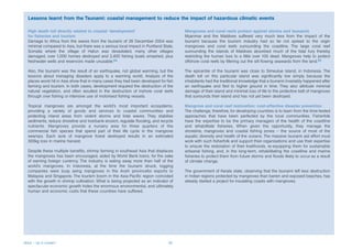 Lessons learnt from the Tsunami: coastal management to reduce the impact of hazardous climatic events

  High death toll directly related to coastal ‘development’                           Mangroves and coral reefs protect against storms and tsunamis
  for fisheries and tourism                                                           Myanmar and the Maldives suffered very much less from the impact of the
  Damage to Africa from the waves from the tsunami of 26 December 2004 was            tsunami because the tourism industry had so far not spread to the virgin
  minimal compared to Asia, but there was a serious local impact in Puntland State,   mangroves and coral reefs surrounding the coastline. The large coral reef
  Somalia where the village of Hafun was devastated, many other villages              surrounding the islands of Maldives absorbed much of the tidal fury thereby
  damaged, over 1,000 homes destroyed and 2,400 fishing boats smashed, plus           restricting the human loss to a little over 100 dead. Mangroves help to protect
  freshwater wells and reservoirs made unusable.84                                    offshore coral reefs by filtering out the silt flowing seawards from the land.85

  Also, the tsunami was the result of an earthquake, not global warming, but the      The epicentre of the tsunami was close to Simeulue Island, in Indonesia. The
  lessons about managing disasters apply to a warming world. Analysis of the          death toll on this particular island was significantly low simply because the
  places worst hit in Asia show that in many cases they had been developed for fish   inhabitants had the traditional knowledge that a tsunami invariably happened after
  farming and tourism. In both cases, development required the destruction of the     an earthquake and fled to higher ground in time. They also attribute minimal
  natural vegetation, and often resulted in the destruction of inshore coral reefs    damage of their island and minimal loss of life to the protective belt of mangroves
  through over fishing or intensive use of motorised fishing vessels.                 that surrounds their island and has not yet been destroyed.

  Tropical mangroves are amongst the world’s most important ecosystems,               Mangrove and coral reef restoration: cost-effective disaster prevention
  providing a variety of goods and services to coastal communities and                The challenge, therefore, for developing countries is to learn from the time-tested
  protecting inland areas from violent storms and tidal waves. They stabilise         approaches that have been perfected by the local communities. Fisherfolk
  sediments, reduce shoreline and riverbank erosion, regulate flooding, and recycle   have the expertise to be the primary managers of the health of the coastline
  nutrients. Mangroves provide a nursery area for three quarters of the               and rehabilitate fisheries. When given the opportunity, they manage the
  commercial fish species that spend part of their life cycle in the mangrove         shoreline, mangroves and coastal fishing zones – the source of most of the
  swamps. Each acre of mangrove forest destroyed results in an estimated              aquatic diversity and health of the oceans. The massive tsunami aid effort must
  300kg loss in marine harvest.                                                       work with such fisherfolk and support their organisations and use their expertise
                                                                                      to ensure the restoration of their livelihoods, re-equipping them for sustainable
  Despite these multiple benefits, shrimp farming in southeast Asia that displaces    artisanal fishing, and, in the long-term, rehabilitating the coastline and marine
  the mangroves has been encouraged, aided by World Bank loans, for the sake          fisheries to protect them from future storms and floods likely to occur as a result
  of earning foreign currency. The industry is eating away more than half of the      of climate change.
  world’s mangroves. In Indonesia, at the time the tsunami struck, logging
  companies were busy axing mangroves in the Aceh provincefor exports to              The government of Kerala state, observing that the tsunami left less destruction
  Malaysia and Singapore. The tourism boom in the Asia-Pacific region coincided       in Indian regions protected by mangroves than barren and exposed beaches, has
  with the growth in shrimp cultivation. What is being projected as an indicator of   already started a project for insulating coasts with mangroves.
  spectacular economic growth hides the enormous environmental, and ultimately
  human and economic costs that these countries have suffered.




Africa – Up in smoke?                                                           28
 