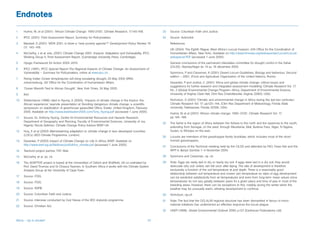 Endnotes
1    Hulme, M, et al (2001): ‘African Climate Change: 1900-2100’, Climate Research, 17:145-168.           23   Source: Columban Faith and Justice.
2    IPCC (2001) Third Assessment Report, Summary for Policymakers.                                       24   Source: ActionAid.
3    Maxwell, S (2001) ‘WDR 2001: Is there a “new poverty agenda”?’ Development Policy Review 19               References
     (1): 143–149.
                                                                                                               UN (2004) The Eighth Plague, West Africa’s Locust Invasion, (UN Office for the Coordination of
4    McCarthy, J et al, eds, (2001) Climate Change 2001: Impacts, Adaptation and Vulnerability, IPCC           Humanitarian Affairs, New York). Available on http://www.irinnews.org/webspecials/Locust/Locust-
     Working Group II, Third Assessment Report. (Cambridge University Press, Cambridge).                       webspecial.PDF (accessed 1 June 2005).
5    Hyogo Framework for Action 2005–2015.                                                                     General conclusions of the permanent interstates committee for drought control in the Sahel
                                                                                                               (CILSS), Niamey/Niger du 14 au 16 décembre 2004.
6    IPCC (1997), IPCC Special Report The Regional Impacts of Climate Change: An Assessment of
     Vulnerability – Summary for Policymakers, online at www.ipcc.ch.                                          Symmons, P and Cressman, K (2001) Desert Locust Guidelines, Biology and behaviour, Second
                                                                                                               edition – 2001, (Food and Agriculture Organization of the United Nations, Rome).
7    Rising Indian Ocean temperatures will bring escalating drought, 25 May 2005 (IRIN)
     Johannesburg, UN Office for the Coordination of Humanitarian Affairs.                                     Desanker, P and Justice, C (2001) ‘Africa and global climate change: critical issues and
                                                                                                               suggestions for further research and integrated assessment modelling’ Climate Research Vol. 17,
8    ‘Ocean Warmth Tied to African Drought’, New York Times, 24 May 2005.
                                                                                                               No. 2 (Global Environmental Change Program—Africa, Department of Environmental Science,
9    Ibid.                                                                                                     University of Virginia Clark Hall, Clim Res Charlottesville, Virginia 22903, USA).

10   Shiklomanov (1996) cited in Nyong, A (2005), ‘Impacts of climate change in the tropics: the               Nicholson, S (2001) ‘Climatic and environmental change in Africa during the last two centuries’,
     African experience’, keynote presentation at ‘Avoiding dangerous climate change: a scientific             Climate Research Vol. 17: pp123–144, (Clim Res Department of Meteorology, Florida State
     symposium on stabilization of greenhouse gases,Met Office, Exeter, United Kingdom, February               University, Tallahassee, Florida 32306, USA).
     2005. Available on http://www.stabilisation2005.com/Tony_Nyong.pdf (accessed 1 June 2005).
                                                                                                               Hulme, M et al (2001) ‘African climate change: 1900–2100’, Climate Research Vol. 17,
11   Source: Dr. Anthony Nyong, Centre for Environmental Resources and Hazards Research,                       pp 145–168.
     Department of Geography and Planning, Faculty of Environmental Sciences, University of Jos,
                                                                                                          25   The Sahel is the region of Africa between the Sahara to the north and the savannas to the south,
     Nigeria; Nicola Saltman, Climate Change Policy Advisor WWF-UK.
                                                                                                               extending from Senegal, on the west, through Mauritania, Mali, Burkina Faso, Niger, N Nigeria,
12   Huq, S et al (2003) Mainstreaming adaptation to climate change in less developed countries                Sudan, to Ethiopia on the east.
     (LDCs) (IIED Climate Programme, London).
                                                                                                          26   Locusts are members of the grasshopper family Acrididae, which includes most of the short-
13   Desanker, P (2003) Impact of Climate Change on Life in Africa, WWF. Available on                          horned grasshoppers.
     http://www.wwf.org.uk/filelibrary/pdf/africa_climate.pdf (accessed 1 June 2005).
                                                                                                          27   Conclusions of the Technical meeting held by the CILSS and attended by FAO, Fews Net and the
14   Tearfund project partner, TNT, Mali.                                                                      WFP in Banjul Gambia 1–4 November 2004.

15   McCarthy et al, op. cit.                                                                             28   Symmons and Cressman, op. cit.

16   The ADAPTIVE project is based at the Universities of Oxford and Sheffield, UK co-ordinated by        29   Note: Eggs are rarely laid in dry or nearly dry soil. If eggs were laid in a dry soil, they would
     Prof. David Thomas and Dr Chasca Twyman. In Southern Africa it works with the Climate System              desiccate (dry out) unless rain fell soon after laying. The rate of development is therefore
     Analysis Group at the University of Cape Town.                                                            exclusively a function of the soil temperature at pod depth. There is a reasonably good
                                                                                                               relationship between soil temperature and screen (air) temperature so rates of egg development
17   Source: ITDG.                                                                                             can be predicted satisfactorily from air temperatures and even from long-term mean values since
18   Source: ITDG.                                                                                             temperatures do not vary greatly between years for a given place and time of year in most of the
                                                                                                               breeding areas. However, there can be exceptions to this, notably during the winter when the
19   Source: RSPB.                                                                                             weather may be unusually warm, allowing development to continue.
20   Source: Columban Faith and Justice.                                                                  30   Nicholson, op.cit.
21   Source: Interview conducted by Ced Hesse of the IIED drylands programme.                             31   Note: The fact that the OCLALAV regional structure has been dismantled in favour of micro-
                                                                                                               national initiatives has undermined an effective response the locust plague.
22   Source: Christian Aid.
                                                                                                          32   UNEP (1999), Global Environmental Outlook 2000, p.127 (Earthscan Publications Ltd).


Africa – Up in smoke?                                                                                37
 
