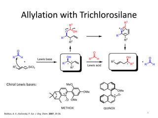 Allylation with Trichlorosilane
Chiral Lewis bases:
Malkov, A. V.; Kočovský, P. Eur. J. Org. Chem. 2007, 29-36. 3
 