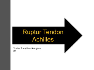 Ruptur Tendon
Achilles
Yudha Ramdhani Anugrah
B1
 