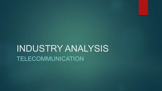 INDUSTRY ANALYSIS
TELECOMMUNICATION
 