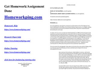 Get Homework/Assignment
Done
Homeworkping.com
Homework Help
https://www.homeworkping.com/
Research Paper help
https://www.homeworkping.com/
Online Tutoring
https://www.homeworkping.com/
click here for freelancing tutoring sites
Republic of the Philippines
SUPREME COURT
Manila
SECOND DIVISION
G.R. No. 91260 July 25, 1991
PEOPLE OF THE PHILIPPINES, plaintiff-appellee
vs.
EDWIN BELIBET, MANNY BANOY and RONNIE ROSERO, accused-appellants.
The Solicitor General for plaintiff-appellee.
Public Attorney's Office for accused-appellants.
REGALADO, J.:p
Accused-appellants, having beenconvictedof murder byBranch47 of the Regional Trial
Court of Masbate for the killing. ofone GracitoHatulan, have come to us onappeal, seeking
a secondchance to prove their professedinnocence which theyclaim shouldhave been
declaredbythe court a quo.
In contra, the trial court inits decision datedSeptember 14, 1989 heldthat the guilt of said
appellants wasdulyestablishedbythe prosecution withthe requisite quantum of evidence
showing that theycommittedthe felony"employing superior strengthqualified bytreachery
in the process, which aggravatingcircumstance is not offset byanymitigatingcircumstance."
Consequently, it renderedjudgment sentencing each ofthe appellants "to the extreme
penaltyof reclusion perpetua;to indemnifythe heirs of GracitoHatulaninthe sum of
P30,000.00 without subsidiaryimprisonment incase of insolvency;to suffer the accessory
penalties providedfor bylaw;andto proportionatelypaythe costs." Appellants were
credited withfour-fifths (4/5) ofthe periodof their preventive imprisonment. 1
The transcript of the stenographic notes takenat the trial of this case andthe findings ofthe
court below sustainthe following summarysubmitted bythe People of the factual
antecedents of this case:
MannyBanoy, Ronnie Rosero, EdwinBelibet, ErustoCos. and Gracito
Hatulanwere among those whoattended a dance at Sitio Nipa, Barangay
Bolo, Municipalityof Masbate, on June 3, 1987. As the dance progressed,
Gracito Hatulan confrontedMannyBanoyabout the former's pair of
pants which he lost claiming that it was stolen bythe latter. Manny
Banoygot madat GracitoHatulanstatingthat he hadnothing to dowith
it. Later, on the dance floor, ErustoCos heardEdwinBelibet, Manny
BanoyandRonnie Roserohatcha plan to kill GracitoHatulan (pp. 3-5,
tsn, May24, 1988).
At about 2:00 o'clock in the morning ofJune 4, 1987, Erusto Cos, Edwin
Belibet, MannyBanoyandRonnie Rosero left the dancing hall and
passingthroughthe seashore, theysaw GracitoHatulansleepingina
 