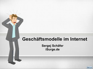 Geschäftsmodelle im Internet
        Sergej Schäfer
          iSurge.de
 