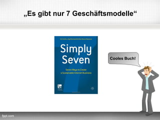 „Es gibt nur 7 Geschäftsmodelle“




                        Cooles Buch!
 