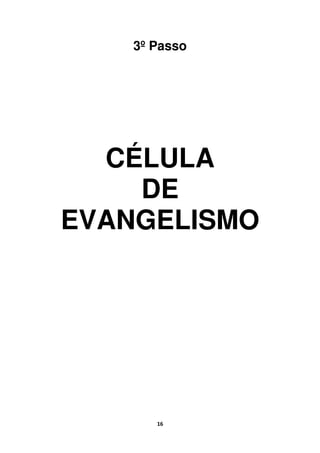 16
3º Passo
CÉLULA
DE
EVANGELISMO
 