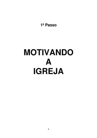 5
1º Passo
MOTIVANDO
A
IGREJA
 