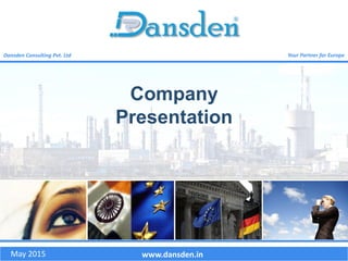 www.dansden.in
Your Partner for EuropeDansden Consulting Pvt. Ltd
May 2015
Company
Presentation
 