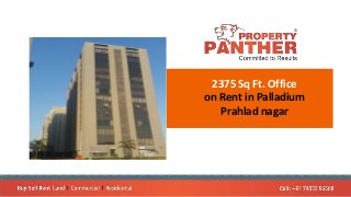 2375 Sq Ft. Office
on Rent in Palladium
Prahlad nagar
 