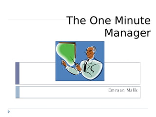 The One Minute
Manager
Em ra a n Ma lik
 