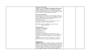 Ultrasound upper abdomen
Purpose: to evaluate the kidneys, liver, gallbladder, pancreas,spleen,
abdominal aorta and other blood vessels ofthe abdomen; to help
diagnose a variety of conditions,such as abdominal pains, inflamed
appendix, enlarged abdominal organ, stones in the gallbladder or kidney;
to assist in the assessment ofdamage caused by illness.
Ultrasound upper abdomen:
Exam reveals the liver is normal in size and echopattern.There are no
dilated intrahepatic ducts or masses noted.The gallbladder is normal in
size. The gallbladder wall is not thickened. The common duct is not
dilated. There are no intraluminal stones noted.
The Pancreas is normal.
The Spleen is normal in size with transverse diameter of 6.3 cm.
Incidentally, there is fluid in the left hemithorax.
Conclusion: normal liver, gallbladder, pancreas,and spleen
Right pleural effusion
Ultrasound K.U.B
(4/16/08)– DR. MAAMBONG
Right kidney 7.4 x 4.2 cm
Cortical thickness 1.5 cm
Left kidney 8.2 x 4.5
Cortical thickness 1.9 cm
Examination reveals both kidney are in Normal in size, shape,
echogenicity and echopattern.There is no evidence of a stone,mass or
hynephrosis.The ureters are unremarkable. The urinary bladder is
normal.
Conclusion: normal K.U.B ultrasound.Examination reveals both
kidneys are normal in size, shape,echogenicity, and echopattern
DEBRIDEMENT
Purpose: Debridement speeds the healing of pressure ulcers,
burns, and other wounds. Wounds that contain non-living
(necrotic) tissue take longer to heal. The necrotic tissue may
become colonized with bacteria, producing an unpleasant
odor. Though the wound is not necessarily infected, the
 