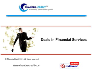 Deals in Financial Services




© Chandra Credit 2011, All rights reserved


         www.chandracredit.com
 