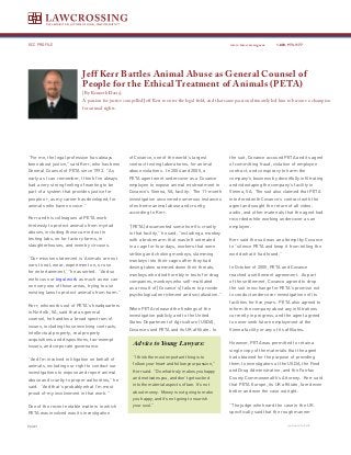 GCC PROFILE                                                                                            www.lawcrossing.com      1. 800.973.1177




                           Jeff Kerr Battles Animal Abuse as General Counsel of
                           People for the Ethical Treatment of Animals (PETA)
                           [By Kenneth Davis]
                           A passion for justice compelled Jeff Kerr to enter the legal field, and that same passion ultimately led him to become a champion
                           for animal rights.




“For me, the legal profession has always           of Covance, one of the world’s largest              the suit, Covance accused PETA and its agent
been about justice,” said Kerr, who has been       contract testing laboratories, for animal           of committing fraud, violation of employee
General Counsel of PETA since 1993. “As            abuse violations. In 2004 and 2005, a               contract, and conspiracy to harm the
early as I can remember, I think I’ve always       PETA agent went undercover as a Covance             company’s business by deceitfully infiltrating
had a very strong feeling of wanting to be         employee to expose animal mistreatment in           and videotaping the company’s facility in
part of a system that provides justice for         Covance’s Vienna, VA, facility. The 11-month        Vienna, VA. The suit also claimed that PETA
people or, as my career has developed, for         investigation uncovered numerous instances          interfered with Covance’s contract with the
animals who have no voice.”                        of extreme animal abuse and cruelty,                agent and sought the return of all video,
                                                   according to Kerr.                                  audio, and other materials that the agent had
Kerr and his colleagues at PETA work                                                                   recorded while working undercover as an
tirelessly to protect animals from myriad          “[PETA] documented some horrific cruelty            employee.
abuses, including those carried out in             in that facility,” he said, “including a monkey
testing labs, on fur factory farms, in             with a broken arm that was left untreated           Kerr said the suit was an attempt by Covance
slaughterhouses, and even by circuses.             in a cage for four days, workers that were          to “silence PETA and keep it from telling the
                                                   striking and choking monkeys, slamming              world what it had found.”
“Our mission statement is ‘Animals are not
                                                   monkeys into their cages after they had
ours to eat, wear, experiment on, or use
                                                   dosing tubes rammed down their throats,             In October of 2005, PETA and Covance
for entertainment,’” he asserted. “And so
                                                   monkeys who died horribly in tests for drug         reached a settlement agreement. As part
we focus our legal work as much as we can
                                                   companies, monkeys who self-mutilated               of the settlement, Covance agreed to drop
on every one of those areas, trying to use
                                                   as a result of [Covance’s] failure to provide       the suit in exchange for PETA’s promise not
existing laws to protect animals from harm.”
                                                   psychological enrichment and socialization.”        to conduct undercover investigations of its
                                                                                                       facilities for five years. PETA also agreed to
Kerr, who works out of PETA’s headquarters
                                                   When PETA released the findings of the              inform the company about any infiltrations
in Norfolk, VA, said that as general
                                                   investigation publicly and to the United            currently in progress, and the agent agreed
counsel, he handles a broad spectrum of
                                                   States Department of Agriculture (USDA),            to never seek future employment at the
issues, including those involving contracts,
                                                   Covance sued PETA and its UK affiliate. In          Vienna facility or any of its affiliates.
intellectual property, real property
acquisitions and dispositions, tax-exempt
issues, and corporate governance.
                                                     Advice to Young Lawyers:                          However, PETA was permitted to retain a
                                                                                                       single copy of the materials that the agent
                                                     “I think the most important thing is to           had obtained for the purpose of providing
“And I’m involved in litigation on behalf of
                                                     follow your heart and follow your passion,”       them to investigators at the USDA, the Food
animals, including our right to conduct our
                                                     Kerr said. “Do what truly makes you happy         and Drug Administration, and the Fairfax
investigations to expose and report animal
                                                     and motivates you, and don’t get sucked           County Commonwealth’s Attorney. Kerr said
abuse and cruelty to proper authorities,” he
                                                     into the material aspects of law. It’s not        that PETA Europe, its UK affiliate, fared even
said. “And that’s probably what I’m most
                                                     about money. Money is not going to make           better and won the case outright.
proud of-my involvement in that work.”
                                                     you happy, and it’s not going to nourish
One of the recent notable matters in which           your soul.”                                       “The judge who heard the case in the UK
PETA was involved was its investigation                                                                specifically said that the rough manner


PAGE                                                                                                                                 continued on back
 