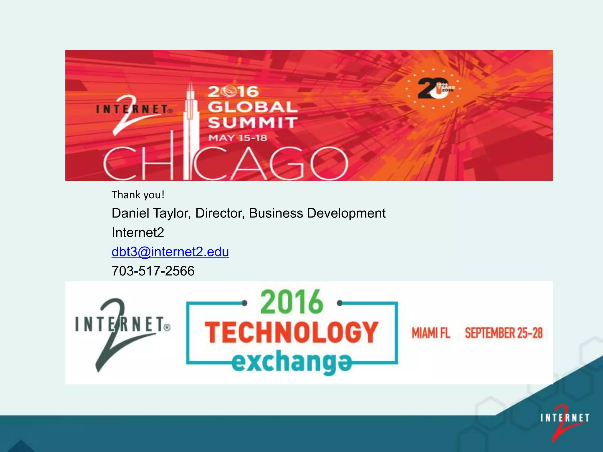Thank you!
Daniel Taylor, Director, Business Development
Internet2
dbt3@internet2.edu
703-517-2566
 