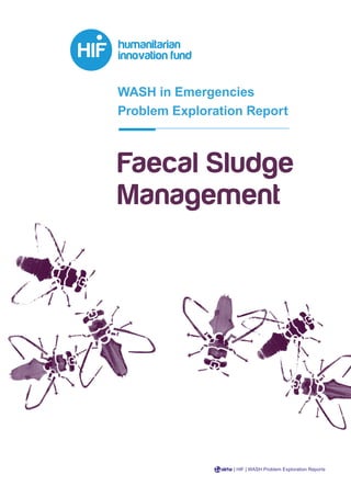 WASH in Emergencies
Problem Exploration Report
Faecal Sludge
Management
| HIF | WASH Problem Exploration Reports
 